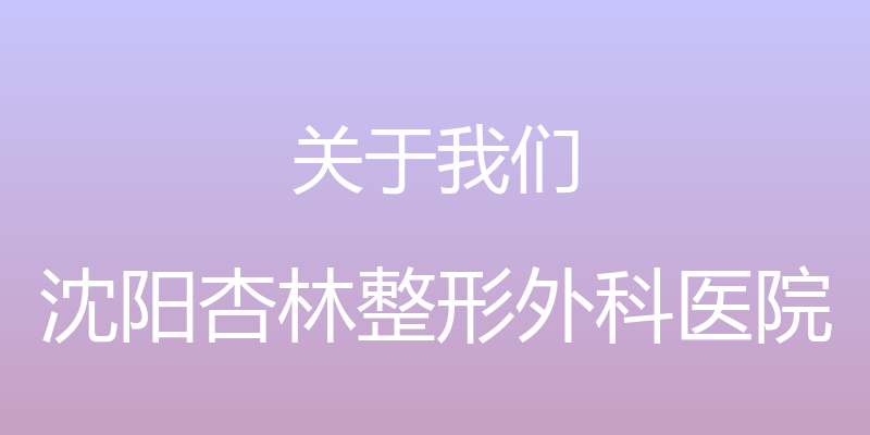 关于我们 - 沈阳杏林整形外科医院