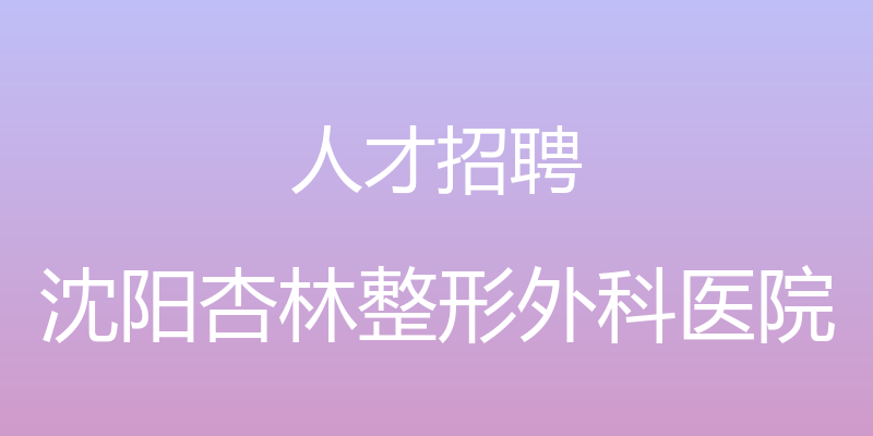 人才招聘 - 沈阳杏林整形外科医院